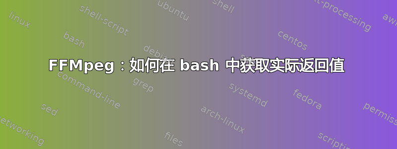 FFMpeg：如何在 bash 中获取实际返回值