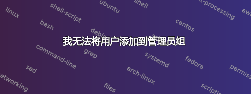 我无法将用户添加到管理员组