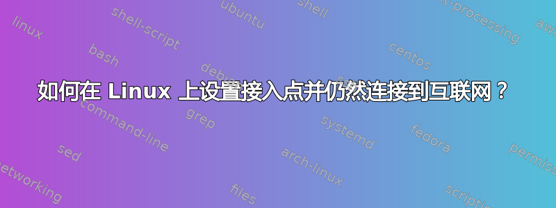 如何在 Linux 上设置接入点并仍然连接到互联网？