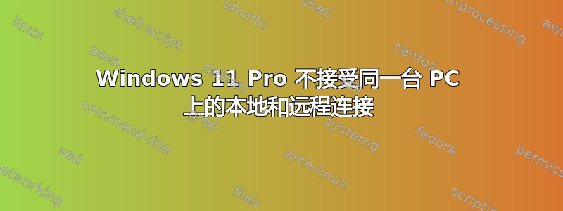 Windows 11 Pro 不接受同一台 PC 上的本地和远程连接