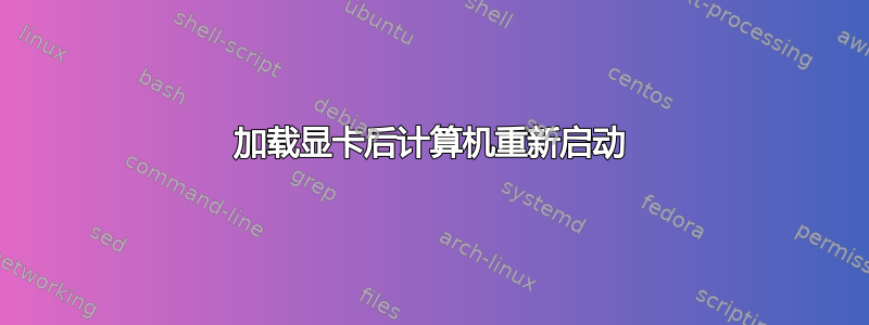 加载显卡后计算机重新启动