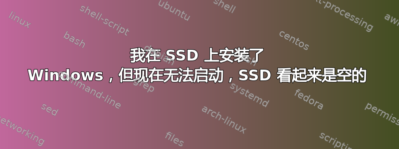 我在 SSD 上安装了 Windows，但现在无法启动，SSD 看起来是空的