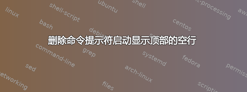 删除命令提示符启动显示顶部的空行