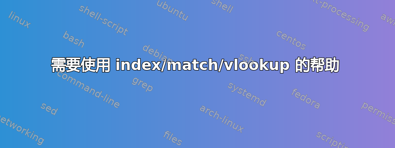 需要使用 index/match/vlookup 的帮助