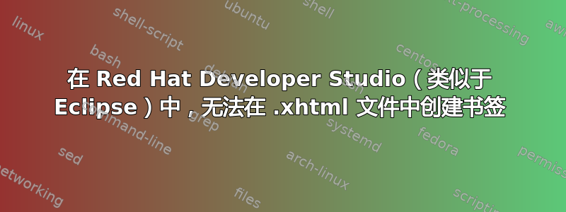 在 Red Hat Developer Studio（类似于 Eclipse）中，无法在 .xhtml 文件中创建书签