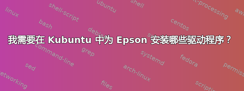 我需要在 Kubuntu 中为 Epson 安装哪些驱动程序？