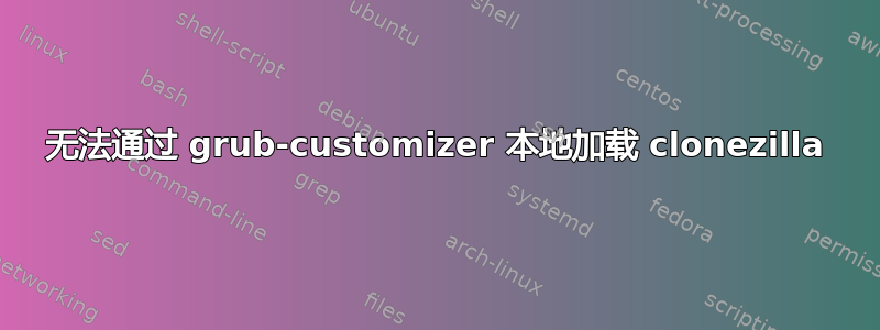 无法通过 grub-customizer 本地加载 clonezilla