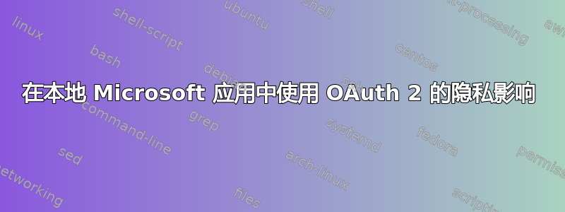 在本地 Microsoft 应用中使用 OAuth 2 的隐私影响