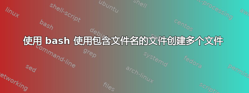 使用 bash 使用包含文件名的文件创建多个文件