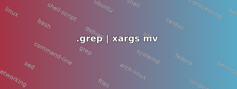 1.grep | xargs mv