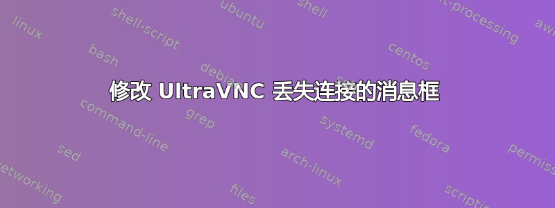 修改 UltraVNC 丢失连接的消息框