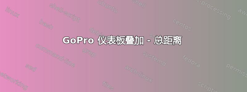 GoPro 仪表板叠加 - 总距离