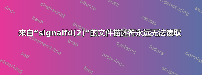 来自“signalfd(2)”的文件描述符永远无法读取