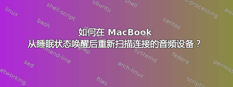 如何在 MacBook 从睡眠状态唤醒后重新扫描连接的音频设备？