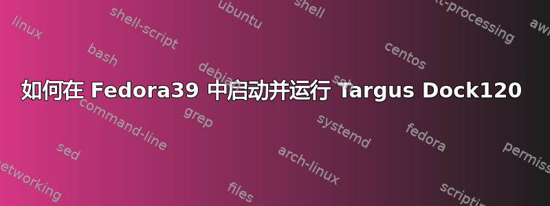 如何在 Fedora39 中启动并运行 Targus Dock120