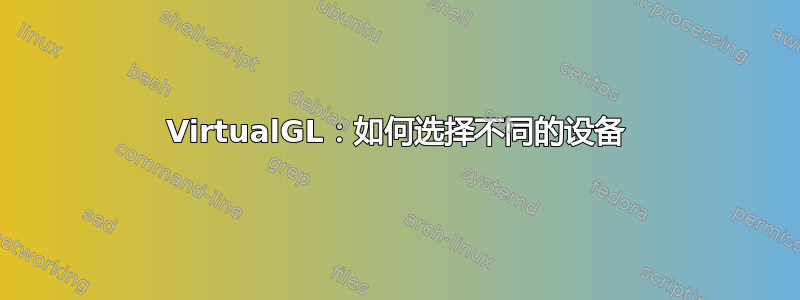 VirtualGL：如何选择不同的设备