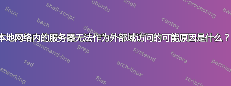 本地网络内的服务器无法作为外部域访问的可能原因是什么？