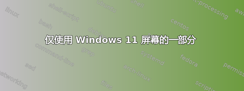 仅使用 Windows 11 屏幕的一部分