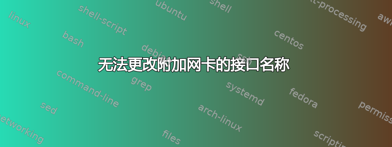 无法更改附加网卡的接口名称