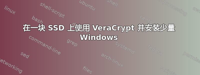 在一块 SSD 上使用 VeraCrypt 并安装少量 Windows