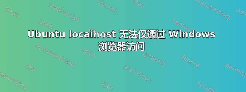 Ubuntu localhost 无法仅通过 Windows 浏览器访问