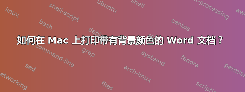 如何在 Mac 上打印带有背景颜色的 Word 文档？