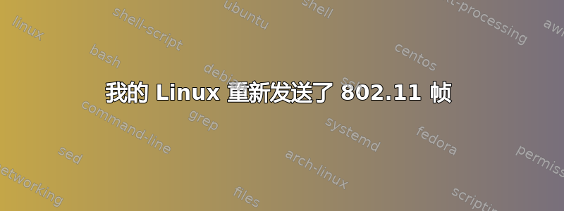 我的 Linux 重新发送了 802.11 帧