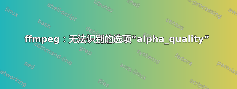 ffmpeg：无法识别的选项“alpha_quality”