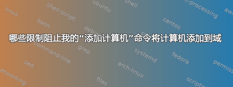 哪些限制阻止我的“添加计算机”命令将计算机添加到域