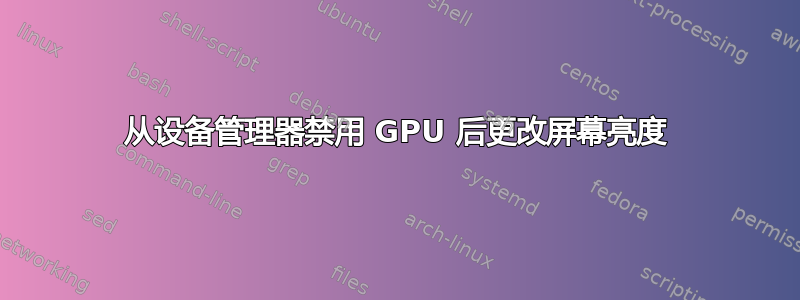 从设备管理器禁用 GPU 后更改屏幕亮度