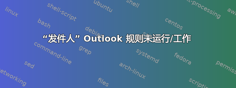 “发件人” Outlook 规则未运行/工作