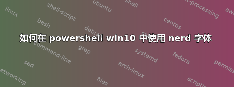 如何在 powershell win10 中使用 nerd 字体