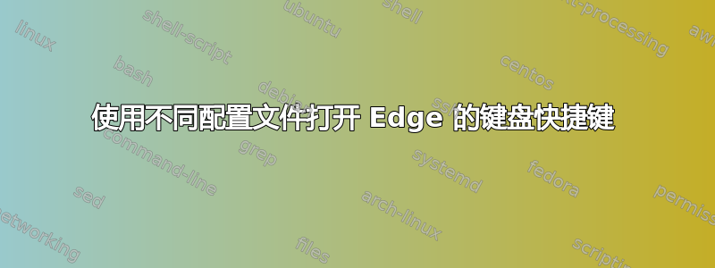 使用不同配置文件打开 Edge 的键盘快捷键