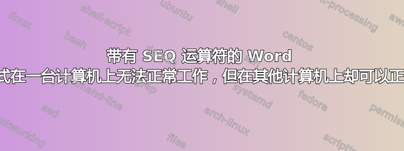 带有 SEQ 运算符的 Word 表格公式在一台计算机上无法正常工作，但在其他计算机上却可以正常工作