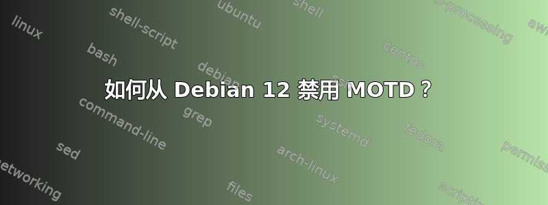 如何从 Debian 12 禁用 MOTD？