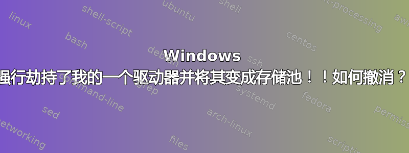 Windows 强行劫持了我的一个驱动器并将其变成存储池！！如何撤消？