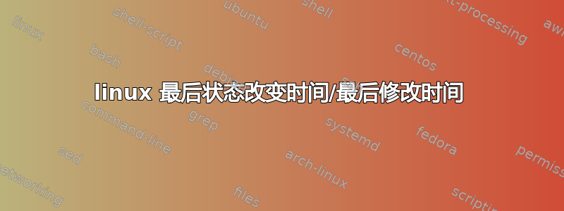 linux 最后状态改变时间/最后修改时间