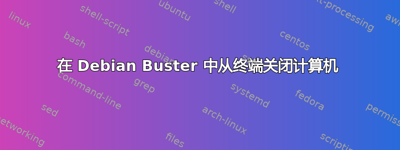 在 Debian Buster 中从终端关闭计算机