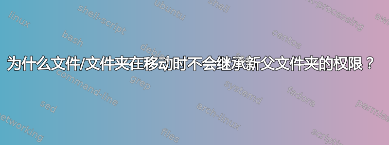 为什么文件/文件夹在移动时不会继承新父文件夹的权限？