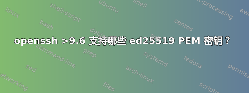 openssh >9.6 支持哪些 ed25519 PEM 密钥？