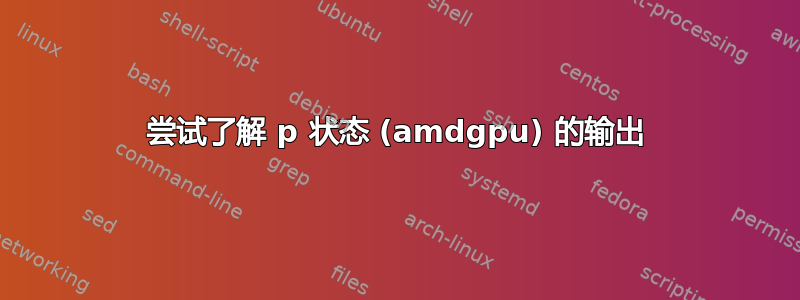 尝试了解 p 状态 (amdgpu) 的输出