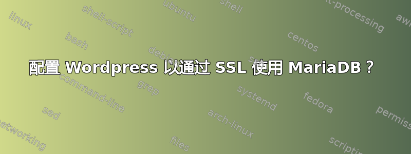 配置 Wordpress 以通过 SSL 使用 MariaDB？