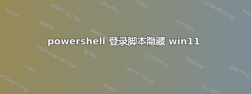 powershell 登录脚本隐藏 win11