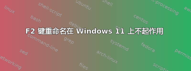 F2 键重命名在 Windows 11 上不起作用