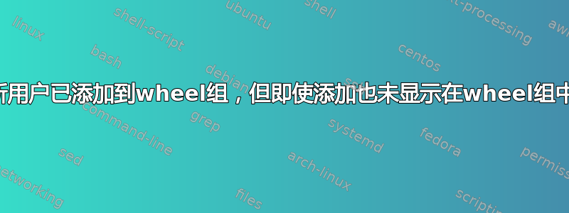 新用户已添加到wheel组，但即使添加也未显示在wheel组中