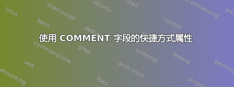 使用 COMMENT 字段的快捷方式属性