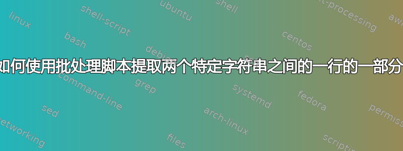 如何使用批处理脚本提取两个特定字符串之间的一行的一部分