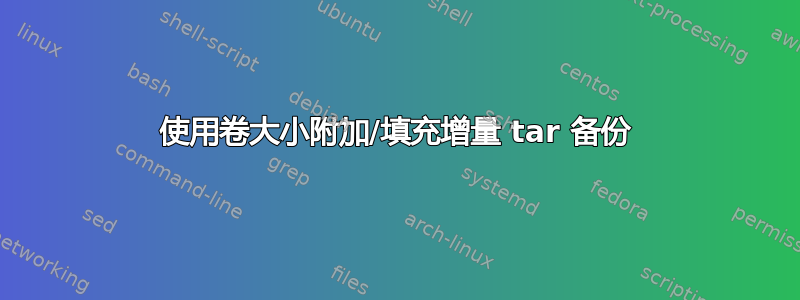 使用卷大小附加/填充增量 tar 备份