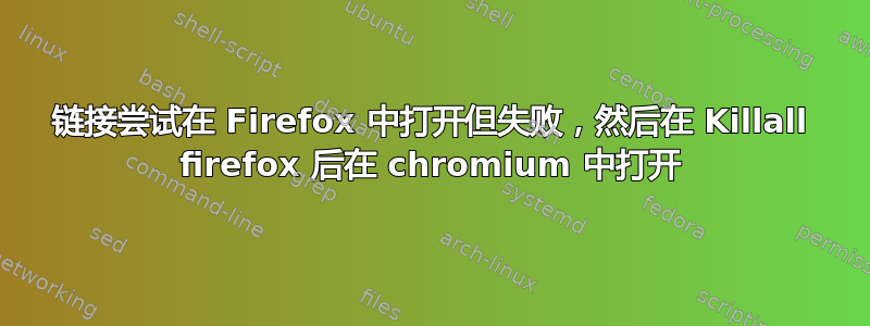 链接尝试在 Firefox 中打开但失败，然后在 Killall firefox 后在 chromium 中打开