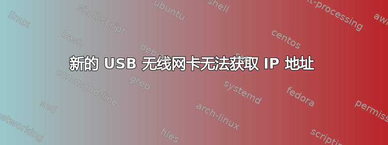 新的 USB 无线网卡无法获取 IP 地址